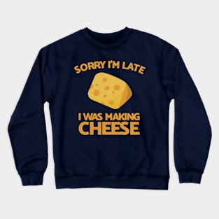 Sorry I'm Late I Was Making Cheese Crewneck Sweatshirt